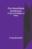 The Hand-Made Gentleman di Irving Bacheller edito da Alpha Editions