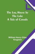 The Log House by the Lake di William Henry Kingston edito da Alpha Editions