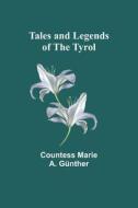 Tales and Legends of the Tyrol di countess Marie Günther edito da Alpha Editions