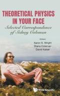 Theoretical Physics in Your Face: Selected Correspondence of Sidney Coleman di Aaron Sidney Wright, Diana Coleman, David Kaiser edito da WORLD SCIENTIFIC PUB CO INC