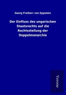 Der Einfluss des ungarischen Staatsrechts auf die Rechtsstellung der Doppelmonarchie di Georg Freiherr von Eppstein edito da TP Verone Publishing
