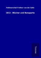 1813 - Blücher und Bonaparte di Feldmarschall Freiherr von der Goltz edito da TP Verone Publishing
