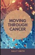 MOVING THROUGH CANCER di Smith Sally Smith edito da Independently Published