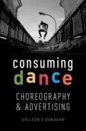 Consuming Dance di Colleen T. Dunagan edito da OUP USA