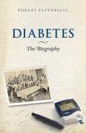 Diabetes: The Biography di Robert Tattersall edito da Oxford University Press