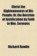 Christ The Righteousness Of His People di Richard Rawlin edito da General Books Llc