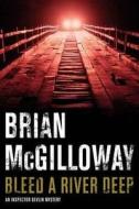 Bleed A River Deep di Brian Mcgilloway edito da Pan Macmillan