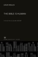 The Bible is Human di Louis Wallis edito da Columbia University Press