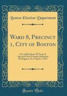 Ward 8, Precinct 1, City of Boston: List of Residents 20 Years of Age and Over (Females Indicated by Dagger), as of April 1, 1924 (Classic Reprint) di Boston Election Department edito da Forgotten Books
