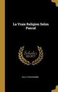 La Vraie Religion Selon Pascal di Prudhomme Sully edito da WENTWORTH PR