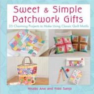 Sweet and Simple Patchwork Gifts di Hisako Arai, Yoko Sanjo edito da Griffin Publishing
