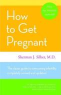 How To Get Pregnant di Dr. Sherman Silber edito da Little, Brown & Company
