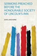 Sermons Preached Before the Honourable Society of Lincoln's-Inn edito da HardPress Publishing