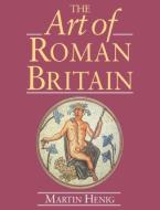 The Art of Roman Britain di Martin Henig edito da Routledge