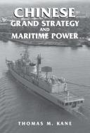 Chinese Grand Strategy and Maritime Power di Thomas M. Kane edito da Taylor & Francis Ltd