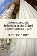 Inconsistency and Indecision in the United States Supreme Court di Matthew P. Hitt edito da UNIV OF MICHIGAN PR