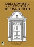 The Early Domestic Architecture Of Connecticut di John Frederick Kelly edito da Dover Publications Inc.