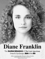 Diane Franklin: The Excellent Adventures of the Last American, French-Exchange Babe of the 80s di Diane Franklin edito da Diane Franklin