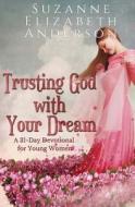 Trusting God with Your Dream: A 31-Day Devotional for Young Women di Suzanne Elizabeth Anderson edito da Henry and George Press