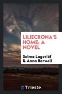Liliecrona's Home; A Novel di Selma Lagerlof, Anna Barwell edito da LIGHTNING SOURCE INC