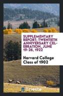 Supplementary Report; Twentieth Anniversary Celebration, June 19-26, 1922 di Harvard College Class of 1902 edito da LIGHTNING SOURCE INC