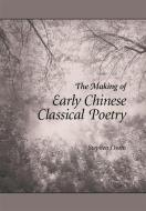The Making of Early Chinese Classical Poetry di Stephen Owen edito da Harvard University Press