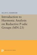 Introduction to Harmonic Analysis on Reductive P-adic Groups. (MN-23) di Allan G. Silberger edito da Princeton University Press