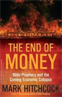 The End of Money: Bible Prophecy and the Coming Economic Collapse di Mark Hitchcock edito da HARVEST HOUSE PUBL