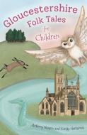 Gloucestershire Folk Tales For Children di Anthony Nanson, Kirsty Hartsiotis edito da The History Press Ltd