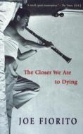 The Closer We Are to Dying di Joe Fiorito edito da MCCLELLAND & STEWART