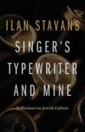 Singer's Typewriter and Mine: Reflections on Jewish Culture di Ilan Stavans edito da UNIV OF NEBRASKA PR