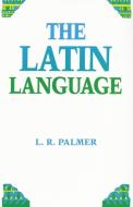 The Latin Language di Leonard R. Palmer edito da ARTHUR H CLARK CO