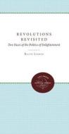 Revolutions Revisited: Two Faces of the Politics of Enlightenment di Ralph Lerner edito da University of North Carolina Press