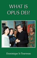 What Is Opus Dei? di Dominique Le Tourneau, D. Le Tourneau edito da GRACEWING