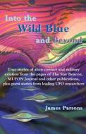 Into the Wild Blue and Beyond: True Stories of Alien Contact and Military Aviation di James Parsons edito da Earth Star Publications