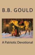 A Patriotic Devotional di B. B. Gould edito da Gg's Principle, Incorporated