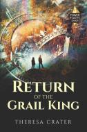 Return of the Grail King di Theresa Crater edito da LIGHTNING SOURCE INC