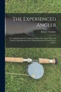 THE EXPERIENCED ANGLER : OR, ANGLING IMP di ROBERT VENABLES edito da LIGHTNING SOURCE UK LTD