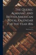 THE QUEBEC ALMANAC AND BRITISH AMERICAN di ANONYMOUS edito da LIGHTNING SOURCE UK LTD