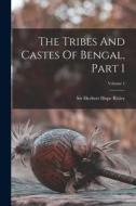 The Tribes And Castes Of Bengal, Part 1; Volume 1 edito da LEGARE STREET PR