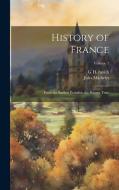 History of France: From the Earliest Period to the Present Time; Volume 1 di Jules Michelet, G. H. Smith edito da LEGARE STREET PR