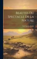 Beautes Du Spectacle De La Nature di Noël Antoine Pluche edito da LEGARE STREET PR