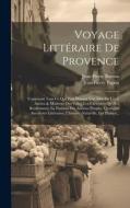 Voyage Littéraire De Provence: Contenant Tout Ce Qui Peut Donner Une Idée De L'état Ancien & Moderne Des Villes, Les Curiosités Qu'elles Renferment; di Jean-Pierre Papon, Jean-Pierre Barrois edito da LEGARE STREET PR