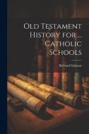 Old Testament History for ... Catholic Schools di Richard Gilmour edito da LEGARE STREET PR