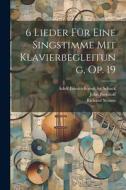 6 Lieder Für Eine Singstimme Mit Klavierbegleitung, Op. 19 di Richard Strauss, Bernhoff John edito da LEGARE STREET PR