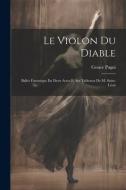 Le Violon Du Diable: Ballet Fantasique En Deux Actes Et Six Tableaux De M. Saint-Léon di Cesare Pugni edito da LEGARE STREET PR
