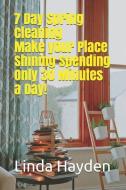 7 Day Spring Cleaning: Make Your Place Shining Spending Only 30 Minutes a Day!: (Tidying Up, Clean and Clutter-Free, Laz di Linda Hayden edito da INDEPENDENTLY PUBLISHED
