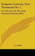 Scripture Lessons, New Testament No. 2: For the Use of the Irish National Schools (1835) di S. Folds J. S. Folds, J. S. Folds edito da Kessinger Publishing