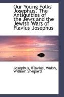 Our Young Folks' Josephus. The Antiquities Of The Jews And The Jewish Wars Of Flavius Josephus di Josephus Flavius edito da Bibliolife