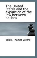 The United States And The Expansion Of The Law Between Nations di Balch Thomas Willing edito da Bibliolife
